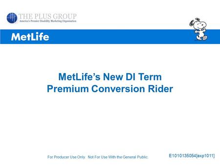 ©UFS MetLife’s New DI Term Premium Conversion Rider E1010135054[exp1011] For Producer Use Only. Not For Use With the General Public.