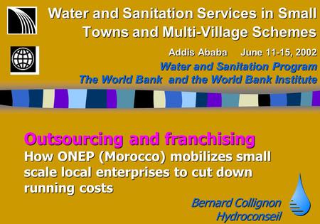 Outsourcing and franchising How ONEP (Morocco) mobilizes small scale local enterprises to cut down running costs Bernard Collignon Hydroconseil Water and.