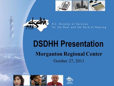 DSDHH Presentation Morganton Regional Center October 27, 2011.