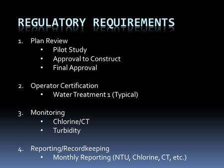 1.Plan Review Pilot Study Approval to Construct Final Approval 2.Operator Certification Water Treatment 1 (Typical) 3.Monitoring Chlorine/CT Turbidity.