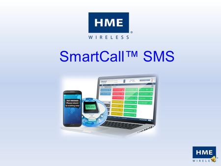 SmartCall™ SMS SmartCall SMS by HME Wireless is a great tool to manage your patient workflow through your facility. Using the SmartCall SMS system, staff.