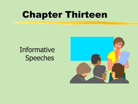 Chapter Thirteen Informative Speeches. Chapter Thirteen Table of Contents zInformative Speaking Goals and Strategies zTypes of Informative Speeches zOrganizing.