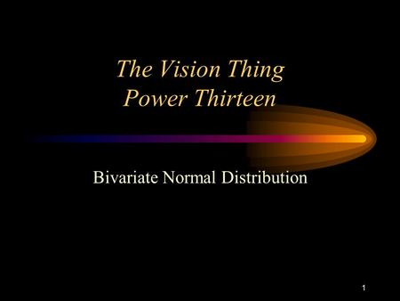 1 The Vision Thing Power Thirteen Bivariate Normal Distribution.