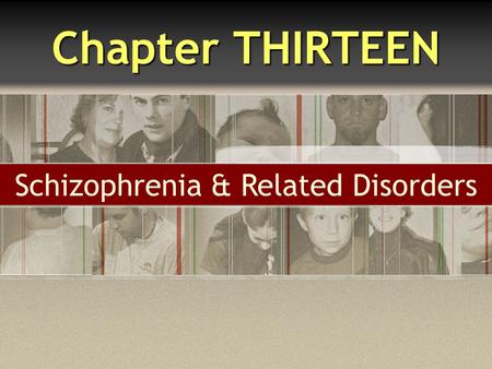 Chapter THIRTEEN Schizophrenia & Related Disorders.