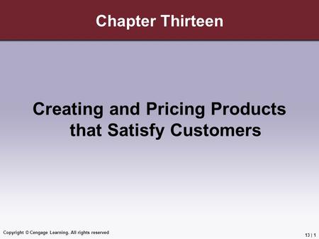 Copyright © Cengage Learning. All rights reserved Chapter Thirteen Creating and Pricing Products that Satisfy Customers 13 | 1.