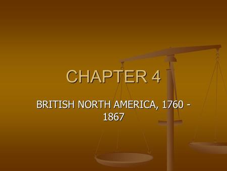CHAPTER 4 BRITISH NORTH AMERICA, 1760 - 1867. Following the Conquest, the British were faced with a real dilemma in Quebec; how to govern a colony in.