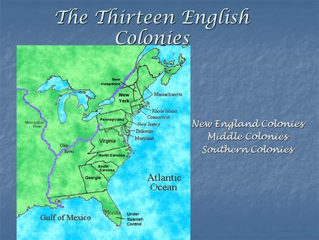 The Thirteen English Colonies New England Colonies Middle Colonies Southern Colonies.