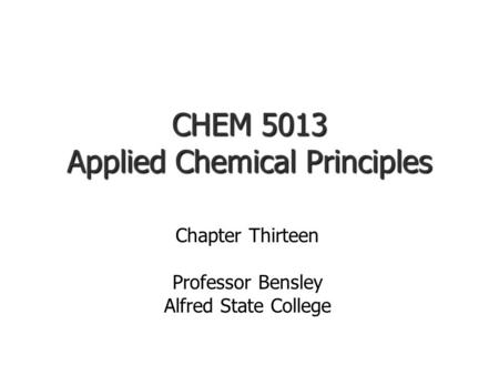 CHEM 5013 Applied Chemical Principles Chapter Thirteen Professor Bensley Alfred State College.