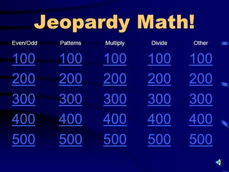 Jeopardy Math! Even/OddPatternsMultiplyDivideOther 100 200 300 400 500.