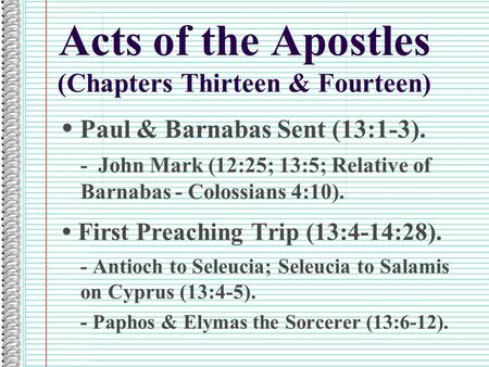 Acts of the Apostles (Chapters Thirteen & Fourteen) Paul & Barnabas Sent (13:1-3). - John Mark (12:25; 13:5; Relative of Barnabas - Colossians 4:10). First.