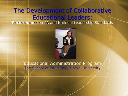 The Development of Collaborative Educational Leaders: Performance on PA and National Leadership Standards The Development of Collaborative Educational.