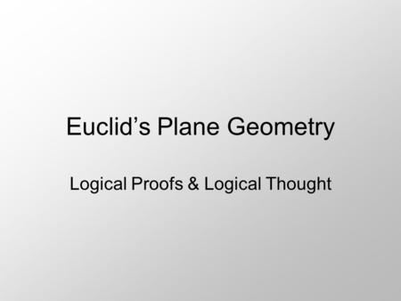 Euclid’s Plane Geometry Logical Proofs & Logical Thought.