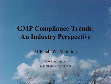 GMP Compliance Trends: An Industry Perspective Mitchell W. Manning Priorities Limited
