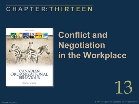 © 2006 The McGraw-Hill Companies, Inc. All rights reserved. McGraw-Hill Ryerson 13 C H A P T E R: T H I R T E E N Conflict and Negotiation in the Workplace.