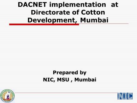 DACNET implementation at Directorate of Cotton Development, Mumbai Prepared by NIC, MSU, Mumbai.