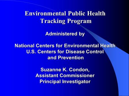 Environmental Public Health Tracking Program Administered by National Centers for Environmental Health U.S. Centers for Disease Control and Prevention.