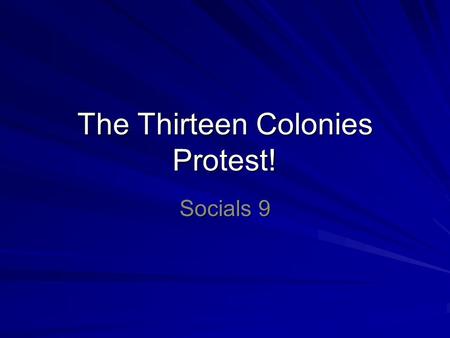 The Thirteen Colonies Protest! Socials 9. After Seven Years’ War Britain wins, takes control of New France War was expensive –> high national debt Also.