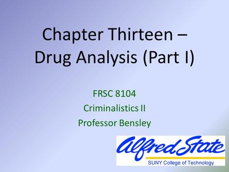Chapter Thirteen – Drug Analysis (Part I) FRSC 8104 Criminalistics II Professor Bensley.
