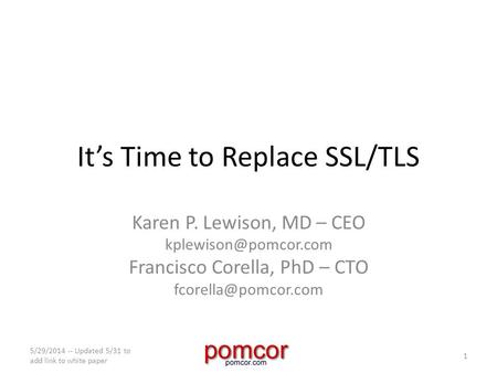 It’s Time to Replace SSL/TLS Karen P. Lewison, MD – CEO Francisco Corella, PhD – CTO 5/29/2014 -- Updated 5/31.