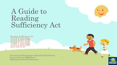 A Guide to Reading Sufficiency Act Reading Sufficiency Act 70 O.S. § 1210.508A 70 O.S. § 1210.508B 70 O.S. § 1210.508C 70 O.S. § 1210.508D 70 O.S. § 1210.508E.