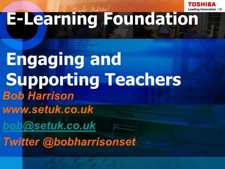 E-Learning Foundation Engaging and Supporting Teachers Bob Harrison