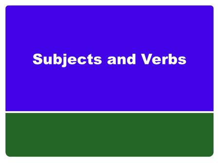 Subjects and Verbs. Subject/Verb Subject--Who or what the sentence is about. Verb—The action of the sentence. How to find subjects and verbs: Read sentence.
