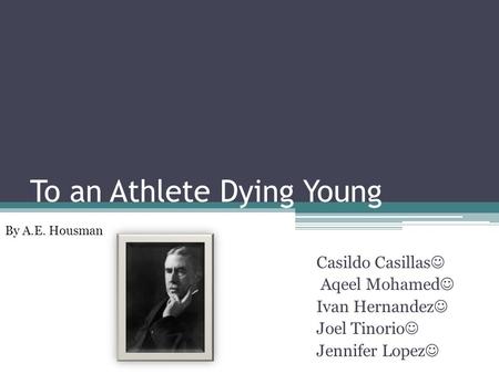 To an Athlete Dying Young Casildo Casillas Aqeel Mohamed Ivan Hernandez Joel Tinorio Jennifer Lopez By A.E. Housman.