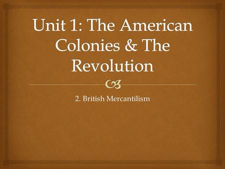 2. British Mercantilism.   SWBAT assess the economic benefits of mercantilism policy for England in the American colonies. Lesson Objective.