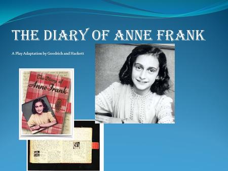 The Diary of Anne Frank A Play Adaptation by Goodrich and Hackett.