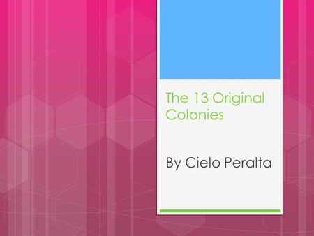 The 13 Original Colonies By Cielo Peralta.