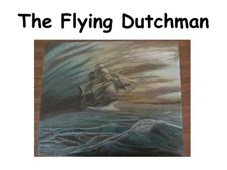 The Flying Dutchman. This tale comes from Holland. Holland is a small country. It is sometimes called The Netherlands. Holland is a country that lies.
