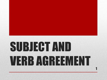 SUBJECT AND VERB AGREEMENT 1. BASIC RULE The basic rule states that a singular subject takes a singular verb while a plural subject takes a plural verb.