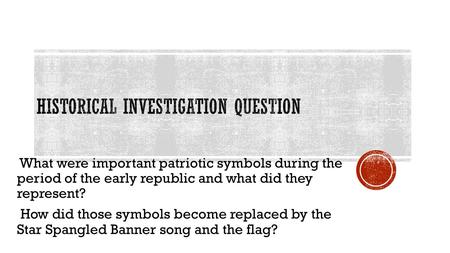 What were important patriotic symbols during the period of the early republic and what did they represent? How did those symbols become replaced by the.