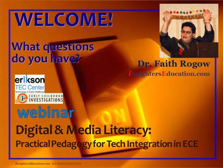 I nsightersEducation.com ALL RIGHTS RESERVED WELCOME! What questions do you have? Dr. Faith Rogow I nsightersEducation.com Digital & Media Literacy: Practical.