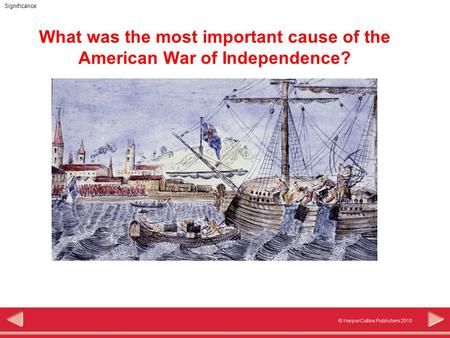 © HarperCollins Publishers 2010 Significance What was the most important cause of the American War of Independence?
