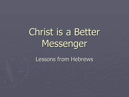 Christ is a Better Messenger Lessons from Hebrews.