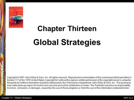 © 2007 John Wiley & Sons Chapter 13 - Global Strategies PPT 13-1 Global Strategies Chapter Thirteen Copyright © 2007 John Wiley & Sons, Inc. All rights.