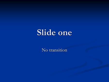 Slide one No transition. Slide two Blinds Horizontal.