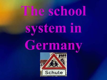 The school system in Germany. The school system in Germany is different from state to state. Each state has got ist own school types, laws and special.