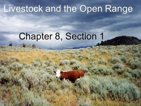 Livestock and the Open Range Chapter 8, Section 1.