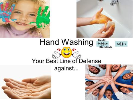 Hand Washing Your Best Line of Defense against... Health Science Standards NETS.