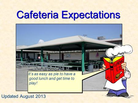 Cafeteria Expectations It’s as easy as pie to have a good lunch and get time to play! Updated August 2013.