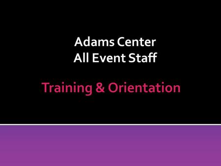 Adams Center All Event Staff. Adams Center All Event Staff Section 1: General Information.