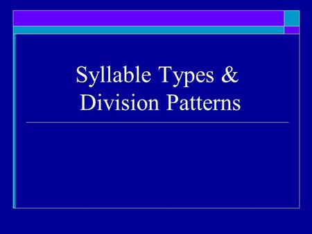 Syllable Types & Division Patterns. What is a syllable?  A unit of spoken language consisting of a single uninterrupted sound  Includes a _________________.