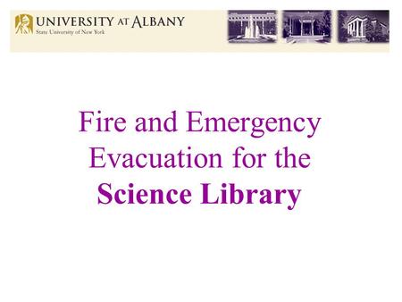 Fire and Emergency Evacuation for the Science Library.