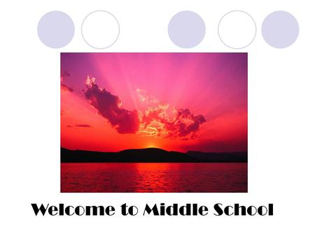 Welcome to Middle School. The use of Knowledge is wisdom… “ Wisdom is supreme: therefore get wisdom. Though it cost all you have, get understanding. Esteem.