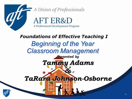 1 Beginning of the Year Classroom Management Foundations of Effective Teaching I Presented by Tammy Adams & TaRara Johnson-Osborne.