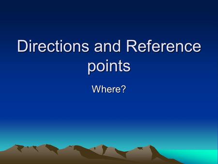 Directions and Reference points Where?. Giving directions Real world orientation Reference points Noun- verb agreement Pro nominalization Classifiers.