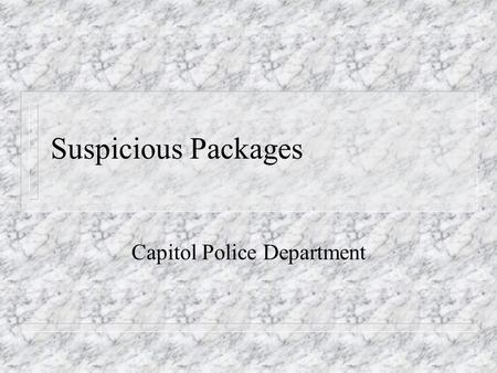 Suspicious Packages Capitol Police Department. Objectives n Give our community (state employees) knowledge of suspicious packages.