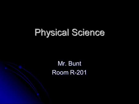 Physical Science Mr. Bunt Room R-201. Classroom Guidelines 1. Use Common Sense at all times 2. Do not give me any more gray hairs 3. Golden Rule Other.
